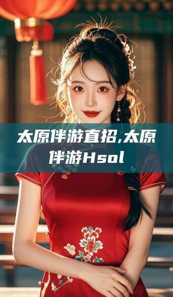 宜宾太原伴游直招,太原伴游Hsol