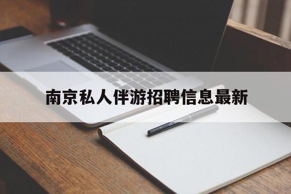 宜宾南京仙林湖附近夜班兼职吗最新消息最新资讯（谁能告诉我哪里有宜宾南京私人伴游招聘信息最新？）