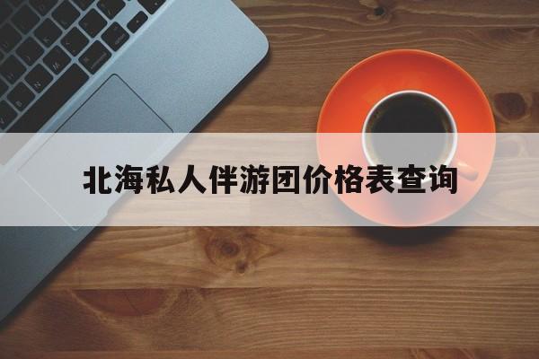宜宾北海瑞宝旅行社怎么样好不好最新资讯（谁能告诉我哪里有宜宾北海私人伴游团价格表查询？）